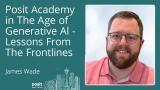 James Wade - Posit Academy in the Age of Generative AI - Lessons from the Frontlines