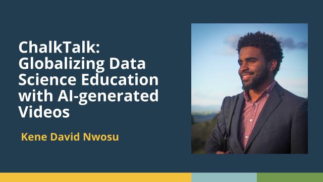 ChalkTalk: Globalizing Data Science Education with AI-generated Videos (Kene David Nwosu)