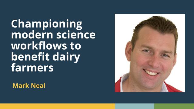 Championing modern science workflows to benefit dairy farmers (Mark Neal, DairyNZ)